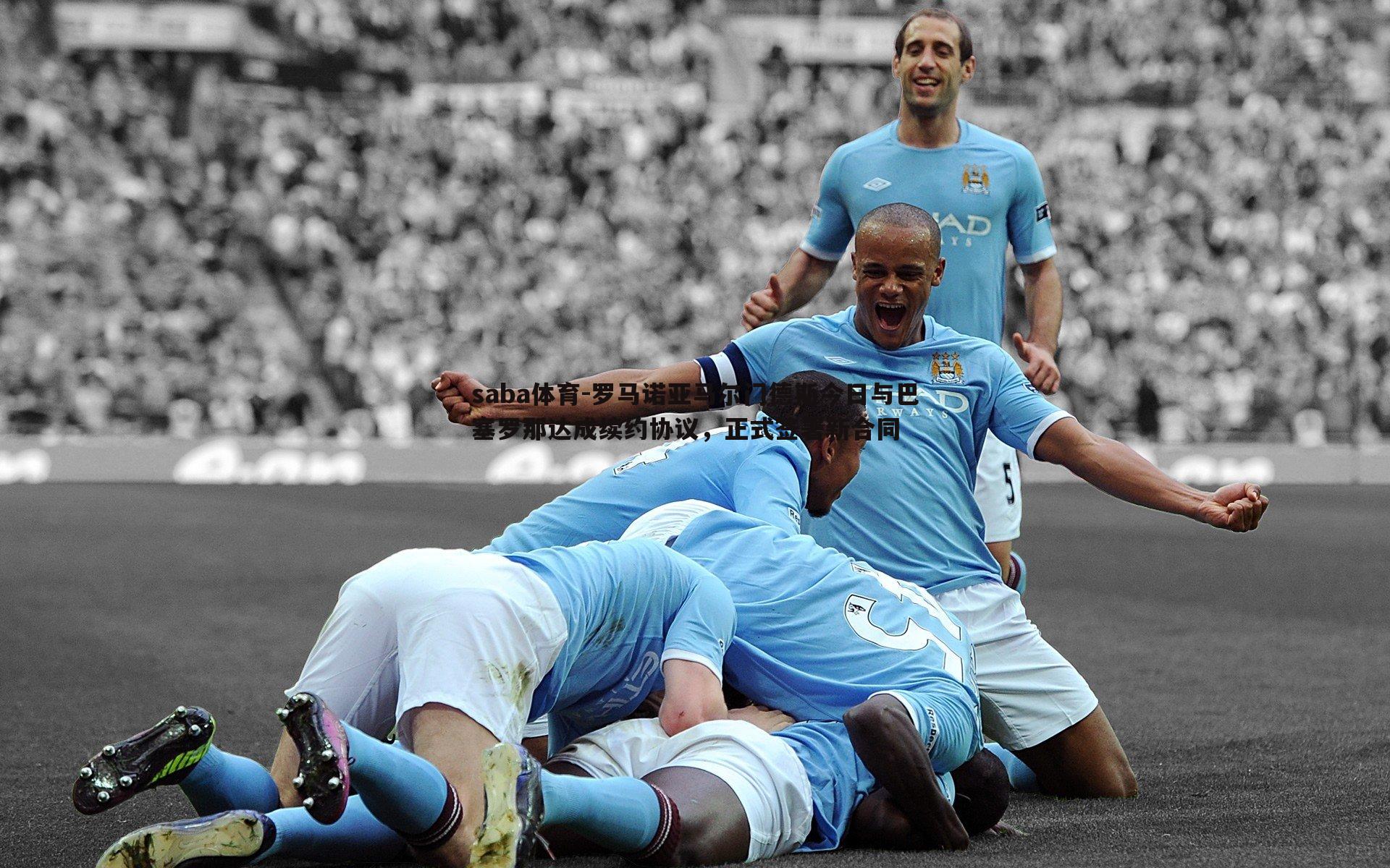 saba体育-罗马诺亚马尔门德斯今日与巴塞罗那达成续约协议,正式签署新合同