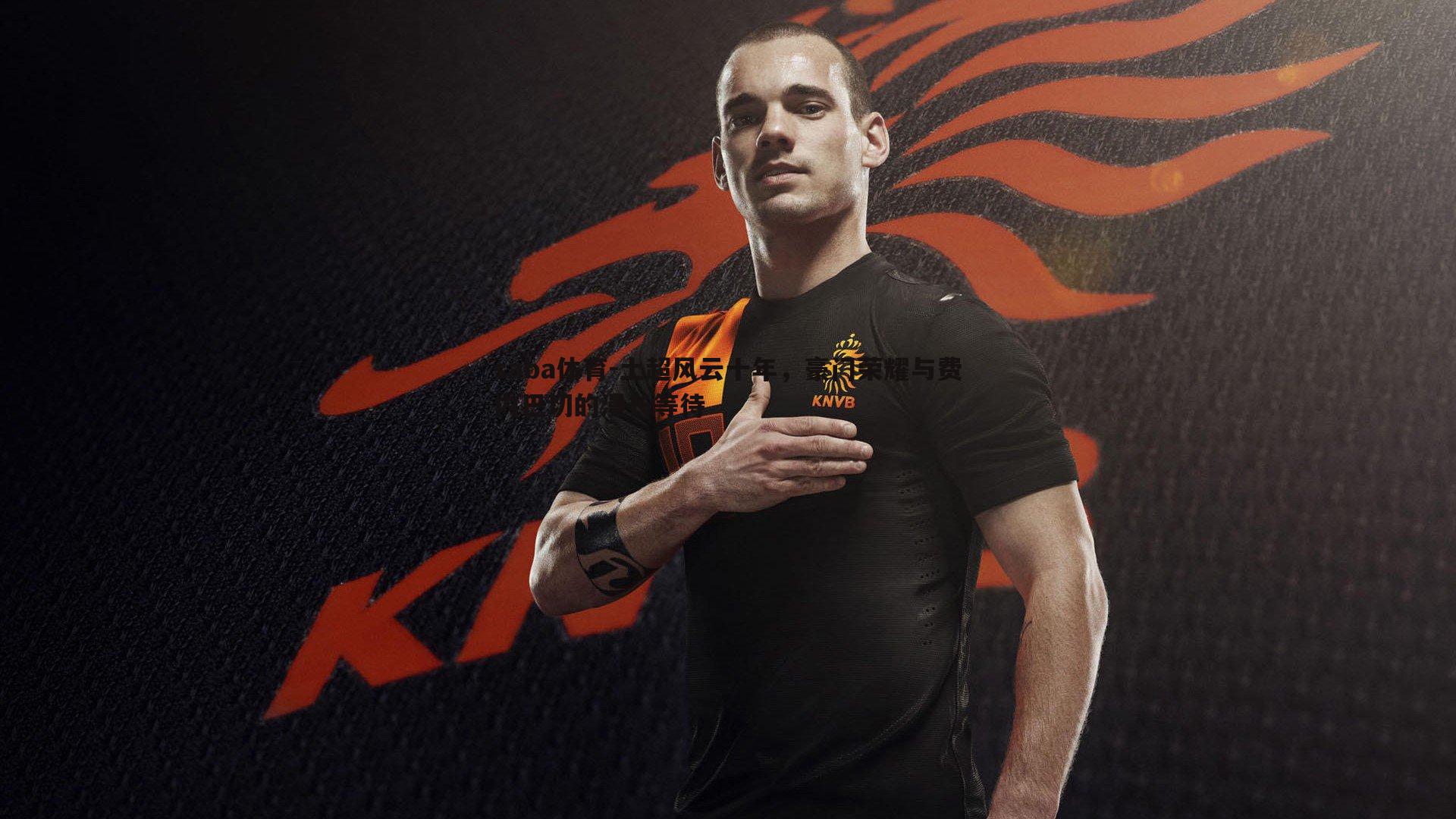 saba体育-土超风云十年，豪门荣耀与费内巴切的漫长等待